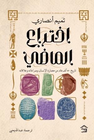 إختراع الماضي : تاريخ 50 ألف عام من حضارة الإنسان وصراعاته وعلاقاته - تميم أنصاري