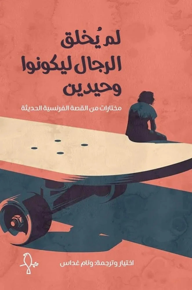 لم يخلق الرجال ليكونوا وحيدين (مختارات من القصة الفرنسية الحديثة)