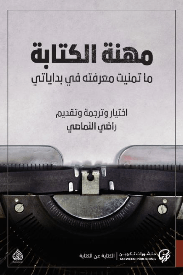 مهنة الكتابة : ما تمنيت معرفته في بداياتي - اختيار وترجمة وتقديم راضي النماصي