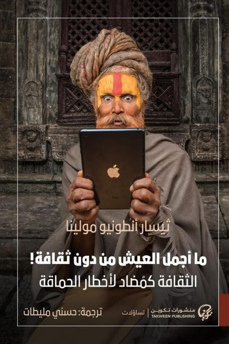 ما أجمل العيش دون ثقافة! : الثقافة كمضاد لأخطار الحماقة - ثيسار أنطونيو مولينا